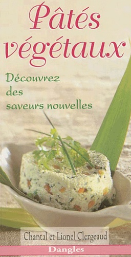 Chantal Clergeaud et Lionel Clergeaud - Pates Vegetaux. Decouvrez Des Saveurs Nouvelles.