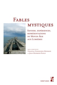 Chantal Connochie-Bourgne et Jean-Raymond Fanlo - Fables mystiques - Savoirs, expériences, représentations du Moyen Age aux Lumières.