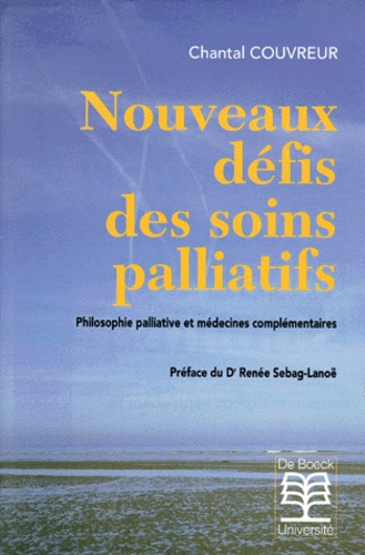 Chantal Couvreur et Renée Sebag-Lanoë - Nouveaux Defis Des Soins Palliatifs. Philosophie Palliative Et Medecines Complementaires.