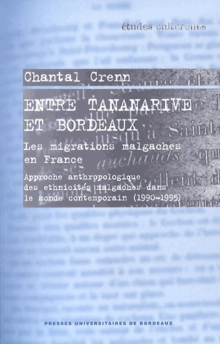 Chantal Crenn - Entre Tananarive et Bordeaux, les migrations malgaches en France - Approche anthropologique des ethnicités malgaches dans le monde contemporain (1990-1995).