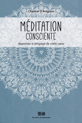 Chantal D'Avignon - Méditation consciente - Apprenez le langage de votre coeur.