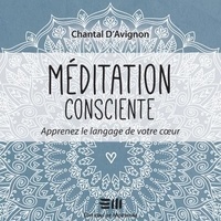 Chantal D'Avignon - Méditation consciente - Apprenez le langage de votre coeur.