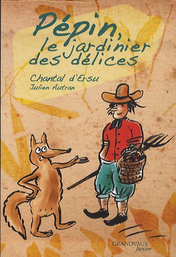 Chantal d' Ersu - Pépin, le jardinier des délices.