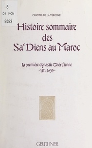 Chantal de La Véronne - Histoire sommaire des Sa'diens au Maroc - La première dynastie chérifienne, 1511-1659.