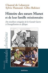 Chantal de Labareyre et Sylvie Flamand - Histoire des soeurs Munet et de leur famille missionnaire - Des tirailleurs sénégalais de la Grande Guerre à l'évangélisation en Afrique.