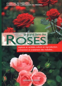 Chantal de Rosamel et Christophe Lorgnier du Mesnil - Le grand livre des roses.