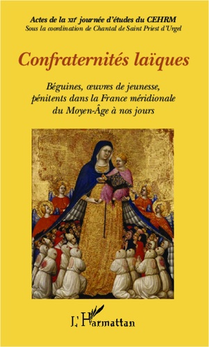 Chantal de Saint Priest d'Urgel - Confraternités laïques - Béguines, oeuvres de jeunesse, pénitents dans la France méridionale du Moyen Age à nos jours.