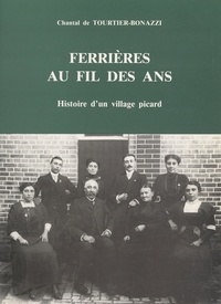 Chantal de Tourtier-Bonazzi et Roger Agache - Ferrières au fil des ans - Histoire d'un village picard.