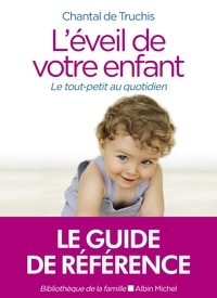 Chantal de Truchis et Chantal de Truchis-Leneveu - L'Eveil de votre enfant - Le tout-petit au quotidien.