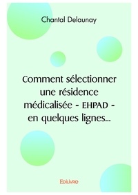 Chantal Delaunay - Comment sélectionner une résidence médicalisée - ehpad - en quelques lignes....