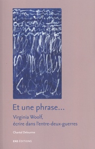 Chantal Delourme - Et une phrase... - Virginia Woolf, écrire dans l'entre-deux-guerres.