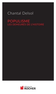 Chantal Delsol - Populisme - Les demeurés de l'Histoire.