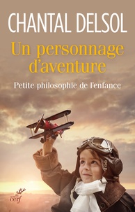 Chantal Delsol - Un personnage d'aventure - Petite philosophie de l'enfance.