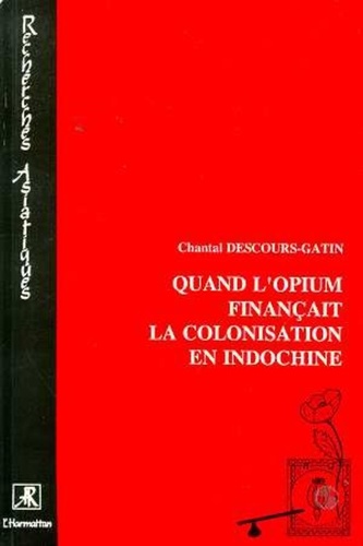 Chantal Descours-Gatin - Quand l'opium finançait la colonisation en Indochine.