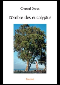 Chantal Dreux - L'ombre des eucalyptus.