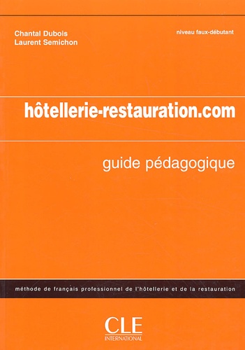 Chantal Dubois et Laurent Semichon - Hôtellerie-restauration.com - Méthode de français de l'hôtellerie et de la restauration Guide pédagogique.
