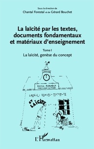 Chantal Forestal et Gérard Bouchet - La laïcité par les textes, documents fondamentaux et matériaux d'enseignement - Tome 1, La laïcité, genèse du concept.