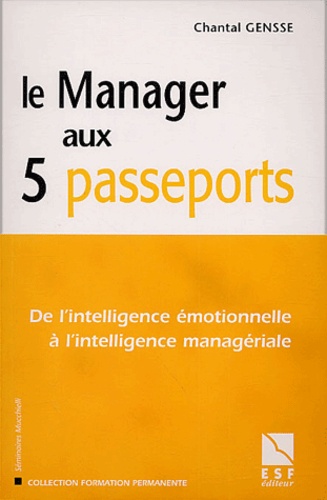 Chantal Gensse - Le Manager aux 5 passeports - De l'intelligence émotionnelle à l'intelligence managériale.
