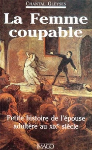 La Femme coupable. Petite histoire de l'épouse adultère au 19e siècle