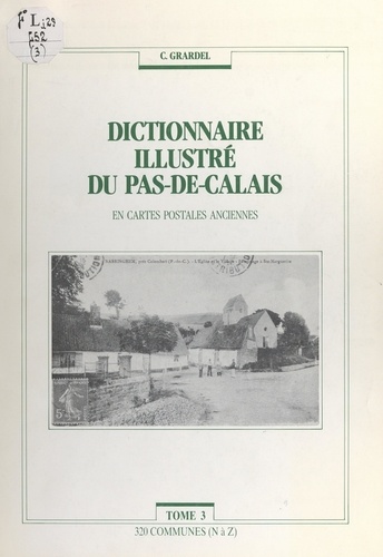 Chantal Grardel - Dictionnaire illustré du Pas-de-Calais (3). 320 communes (N à Z) - En cartes postales anciennes.