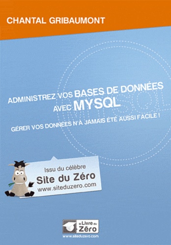 Chantal Gribaumont - Administrez vos bases de données avec MySQL - Gérer vos données n'a jamais été aussi facile !.