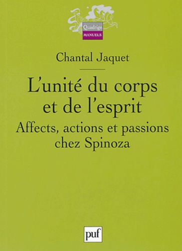 Chantal Jaquet - L'unité du corps et de l'esprit - Affects, actions et passions chez Spinoza.