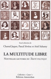 Chantal Jaquet et Pascal Sévérac - La multitude libre - Nouvelles lectures du Traité politique de Spinoza.