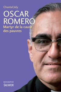 Chantal Joly - Oscar Romero - Martyr de la cause des pauvres.