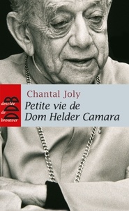 Chantal Joly - Petite vie de Dom Helder Camara - L'empreinte d'un prophète.