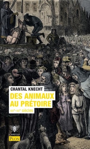 Chantal Knecht - Des animaux au prétoire - XIVe-XXe siècle.