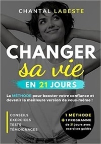 Chantal Labeste - Changer sa vie en 21 jours - La méthode pour booster votre confiance et devenir la meilleure version de vous même ! Conseils, exe.
