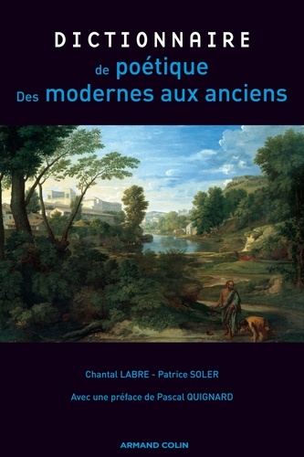 Chantal Labre et Patrice Soler - Dictionnaire de poétique - La poétique, des Modernes aux Anciens.