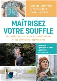 Chantal Lacombe et Arlette de La Celle-Douceur - Maîtrisez votre souffle - La méthode pour lutter contre l'asthme et les difficultés respiratoires.