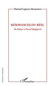 Chantal Lapeyre-Desmaison - Résonances du réel - De Balzac à Pascal Quignard.