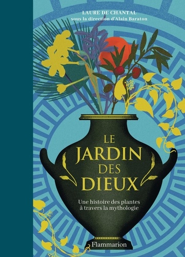 Chantal laure De - Le Jardin des Dieux - Une histoire de plantes à travers la mythologie.