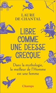 Chantal laure De - Libre comme une déesse grecque - Dans la mythologie, le meilleur de l'Homme est une femme.