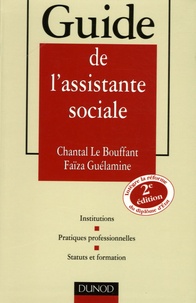 Chantal Le Bouffant et Faïza Guélamine - Guide de l'assistante sociale - Institutions , Pratiques professionnelles, Status et formation.