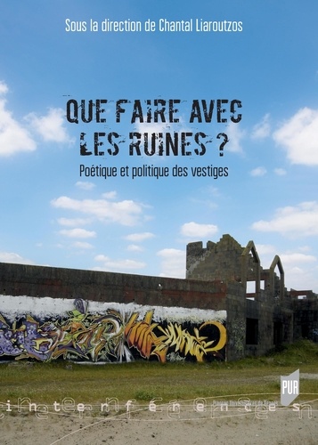 Chantal Liaroutzos - Que faire avec les ruines ? - Poétique et politique des vestiges.