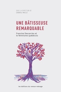 Chantal Maillé - Une bâtisseuse remarquable - Francine Descarries et le féminisme québécois.