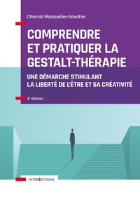 Chantal Masquelier-Savatier - Comprendre et pratiquer la Gestalt-thérapie - 3e éd. - Une démarche stimulant la liberté de l'être et sa créativité.