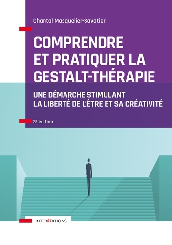 Comprendre et pratiquer la Gestalt-thérapie - 3e éd.. Une démarche stimulant la liberté de l'être et sa créativité