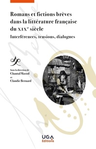 Chantal Massol et Claudie Bernard - Romans et fictions brèves dans la littérature française du XIXe siècle - Interférences, tensions, dialogues.
