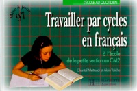 Chantal Mettoudi et Alain Yaïche - Travailler Par Cycles En Francais. A L'Ecole De La Petite Section Au Cm2, Edition 1997.