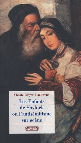 Chantal Meyer-Plantureux - Les Enfants de Shylock ou l'antisémitisme sur scène.