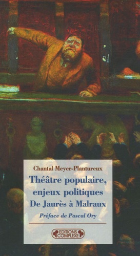 Chantal Meyer-Plantureux - Théâtre populaire, enjeux politiques - De Jaurès à Malraux.