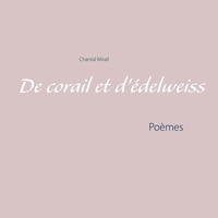 Chantal Mirail - De corail et d'édelweiss - Poèmes.