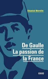 Chantal Morelle - De Gaulle - La passion de la France.