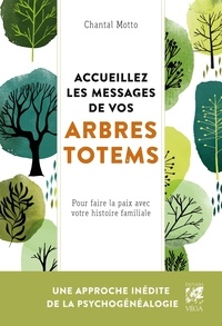 Chantal Motto - Accueillez les messages de vos arbres totems - Pour faire la paix avec votre histoire familiale.