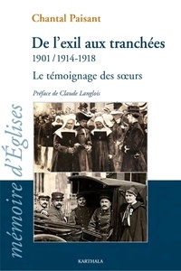 Chantal Paisant - De l'exil aux tranchées 1901 / 1914-1918 - Le témoignage des soeurs.