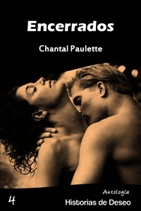  Chantal Paulette - Encerrados - Antología Historias de Deseo, #4.